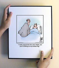 Load image into Gallery viewer, I really appreciate the visit, Ralph, but you’re sitting on my broken leg.