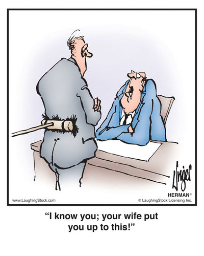 I know you; your wife put you up to this!