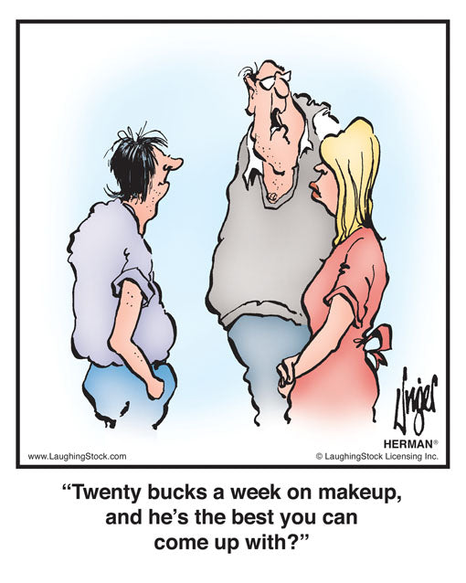 Twenty bucks a week on makeup, and he’s the best you can come up with?