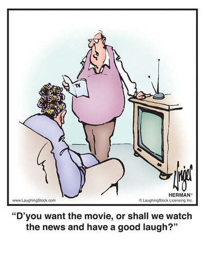 D’you want the movie, or shall we watch the news and have a good laugh?