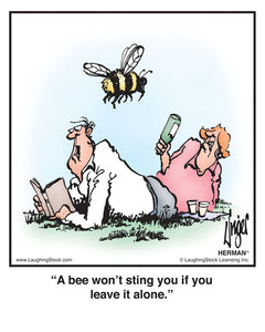 A bee won’t sting you if you leave it alone.
