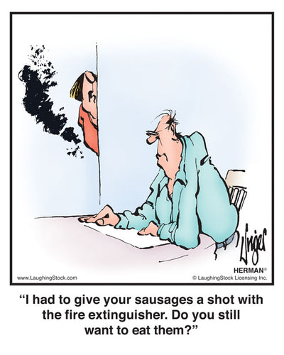 I had to give your sausages a shot with the fire extinguisher. Do you still want to eat them?
