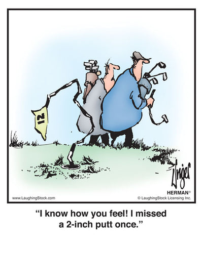 I know how you feel! I missed a 2-inch putt once.