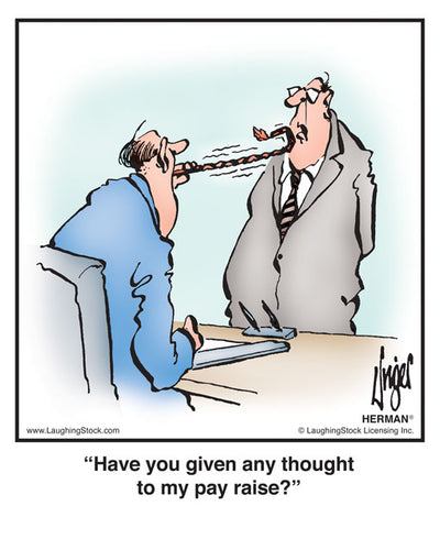 Have you given any thought to my pay raise?
