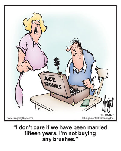 I don’t care if we have been married fifteen years, I’m not buying any brushes.