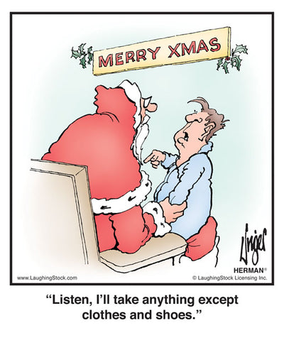 Listen, I'll take anything except clothes and shoes.