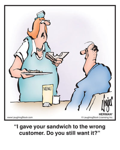I gave your sandwich to the wrong customer. Do you still want it?