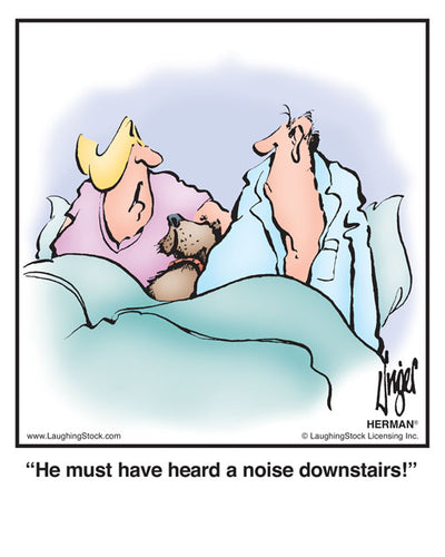 He must have heard a noise downstairs!