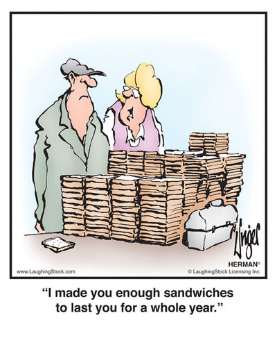 I made you enough sandwiches to last you for a whole year.