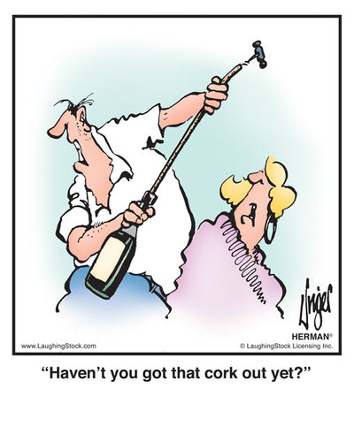 Haven’t you got that cork out yet?