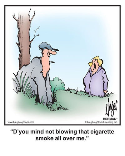 D’you mind not blowing that cigarette smoke all over me.