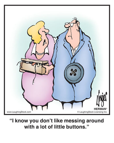 I know you don’t like messing around with a lot of little buttons.