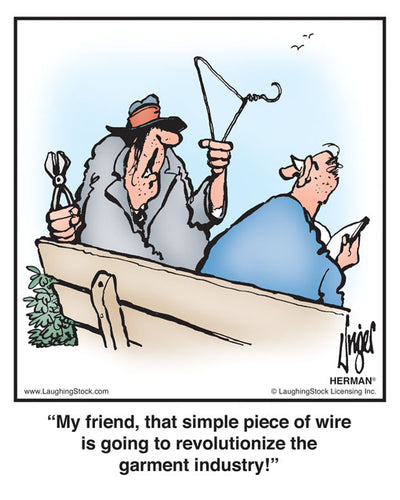 My friend, that simple piece of wire is going to revolutionize the garment industry!