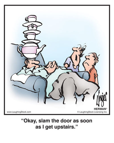 Okay, slam the door as soon as I get upstairs.