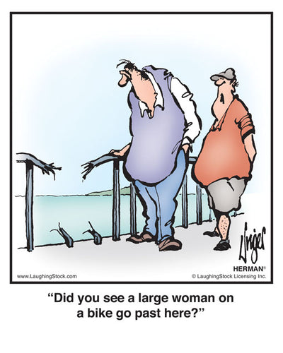 Did you see a large woman on a bike go past here?