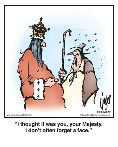 I thought it was you, your Majesty. I don’t often forget a face.