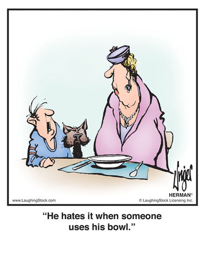 He hates it when someone uses his bowl.