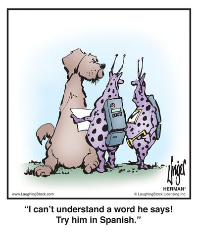 I can’t understand a word he says! Try him in Spanish.