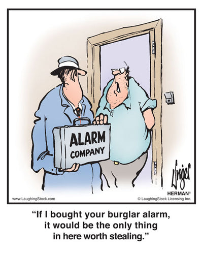 If I bought your burglar alarm, it would be the only thing in here worth stealing.