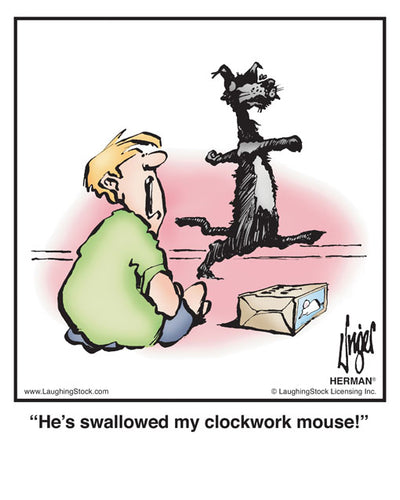 He’s swallowed my clockwork mouse!