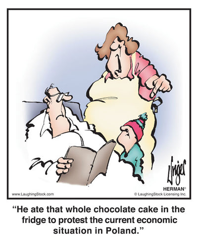 He ate that whole chocolate cake in the fridge to protest the current economic situation in Poland.