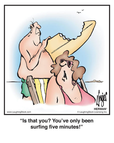 Is that you? You’ve only been surﬁng ﬁve minutes!