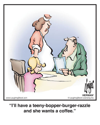 I’ll have a teeny-bopper-burger-razzle and she wants a coffee.