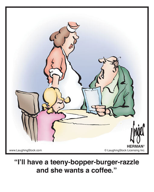 I’ll have a teeny-bopper-burger-razzle and she wants a coffee.
