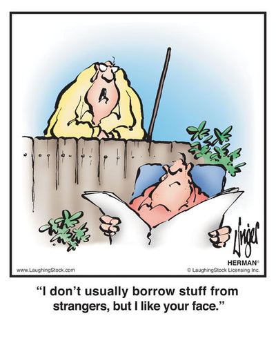 I don’t usually borrow stuff from strangers, but I like your face.