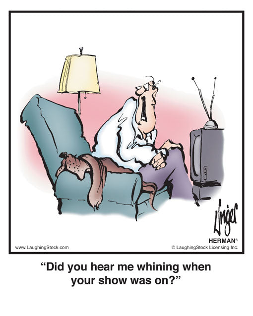 Did you hear me whining when your show was on?