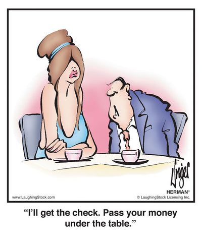 I’ll get the check. Pass your money under the table.