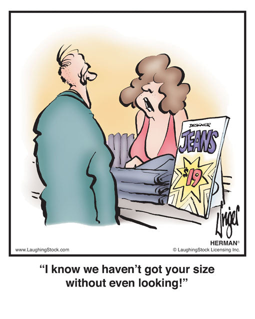 I know we haven’t got your size without even looking!