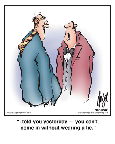 I told you yesterday — you can’t come in without wearing a tie.