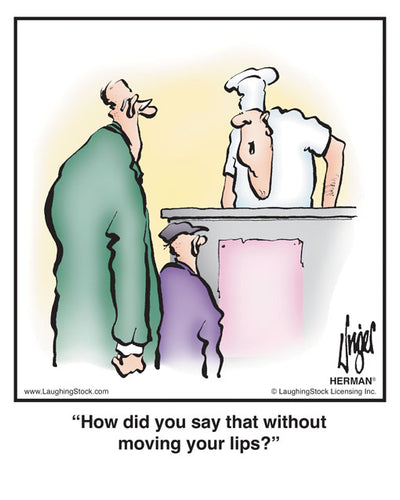 How did you say that without moving your lips?