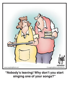 Nobody’s leaving! Why don’t you start singing one of your songs?