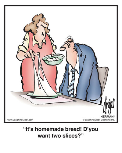 It’s homemade bread! D’you want two slices?