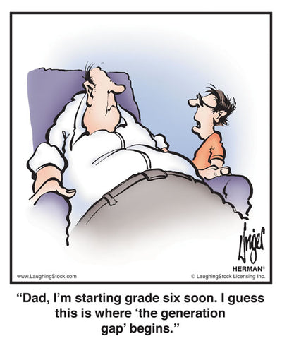 Dad, I’m starting grade six soon. I guess this is where ‘the generation gap’ begins.