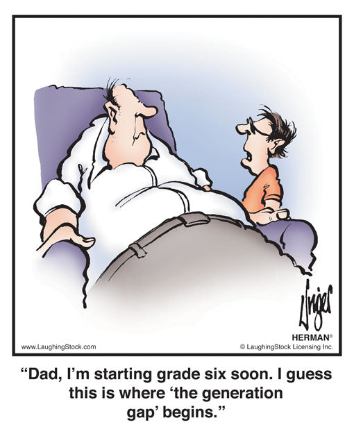 Dad, I’m starting grade six soon. I guess this is where ‘the generation gap’ begins.
