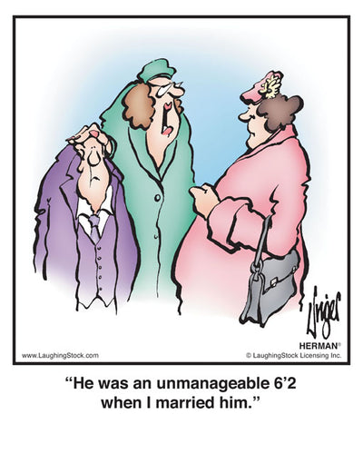 He was an unmanageable 6’2 when I married him.