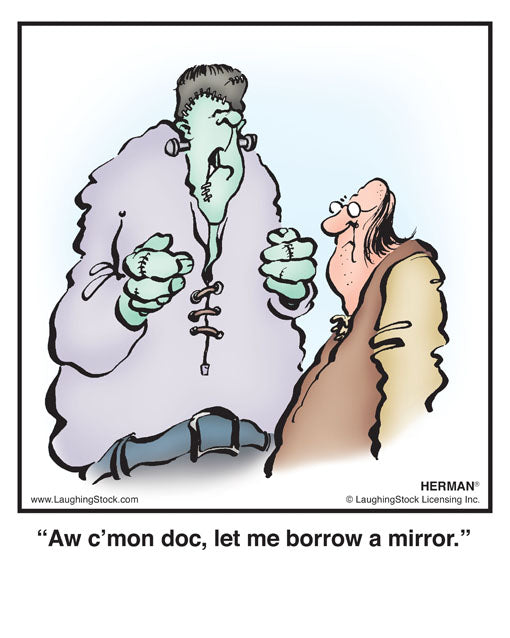 Aw c’mon doc, let me borrow a mirror.