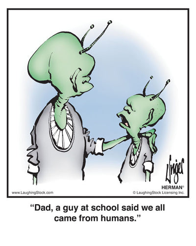 Dad, a guy at school said we all came from humans.