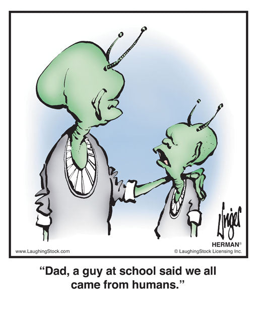 Dad, a guy at school said we all came from humans.