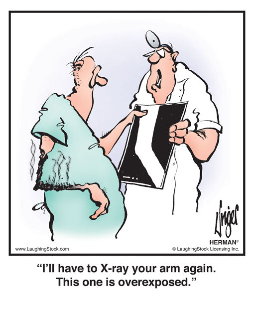 I’ll have to X-ray your arm again. This one is overexposed.