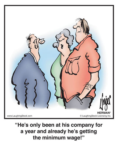 He’s only been at his company for a year and already he’s getting the minimum wage!