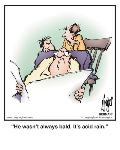 He wasn’t always bald. It’s acid rain.