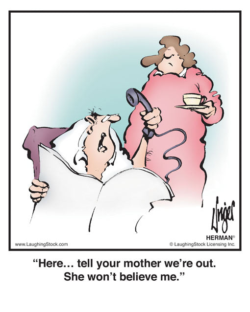 Here… tell your mother we’re out. She won’t believe me.