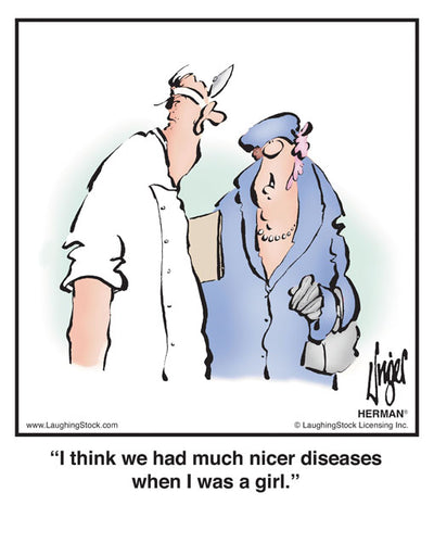 I think we had much nicer diseases when I was a girl.