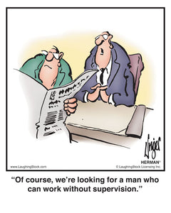 Of course, we’re looking for a man who can work without supervision.