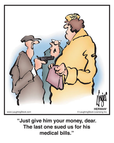 Just give him your money, dear. The last one sued us for his medical bills.