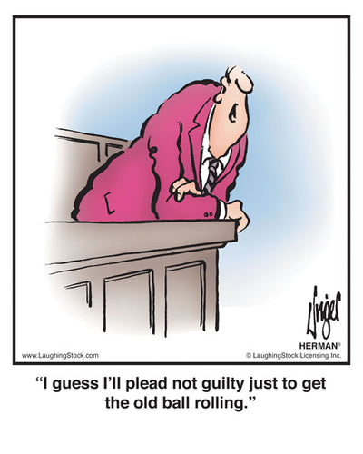 I guess I’ll plead not guilty just to get the old ball rolling.